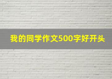 我的同学作文500字好开头