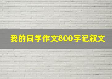 我的同学作文800字记叙文