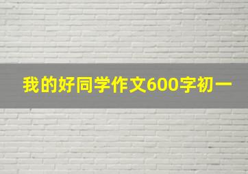 我的好同学作文600字初一