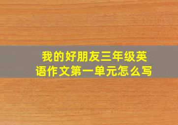 我的好朋友三年级英语作文第一单元怎么写