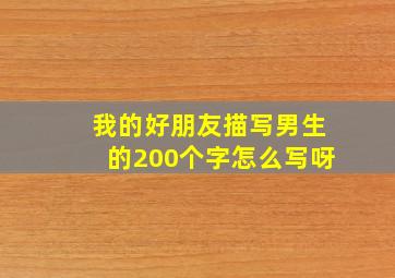 我的好朋友描写男生的200个字怎么写呀