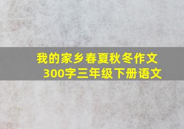 我的家乡春夏秋冬作文300字三年级下册语文