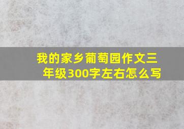 我的家乡葡萄园作文三年级300字左右怎么写