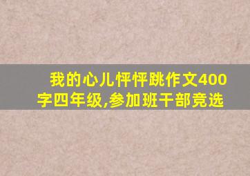 我的心儿怦怦跳作文400字四年级,参加班干部竞选