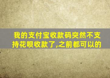 我的支付宝收款码突然不支持花呗收款了,之前都可以的