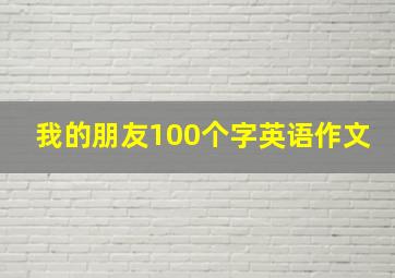 我的朋友100个字英语作文