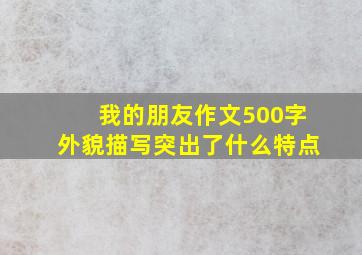 我的朋友作文500字外貌描写突出了什么特点