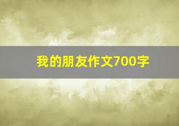 我的朋友作文700字