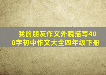 我的朋友作文外貌描写400字初中作文大全四年级下册