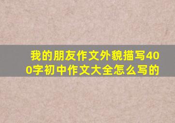 我的朋友作文外貌描写400字初中作文大全怎么写的