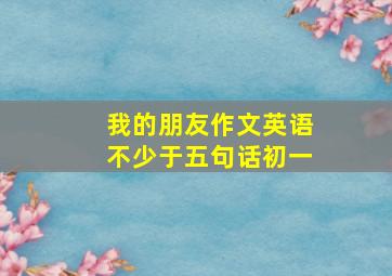 我的朋友作文英语不少于五句话初一