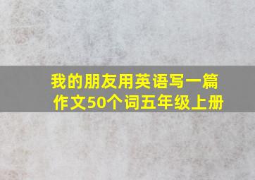 我的朋友用英语写一篇作文50个词五年级上册