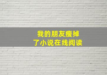 我的朋友瘦掉了小说在线阅读