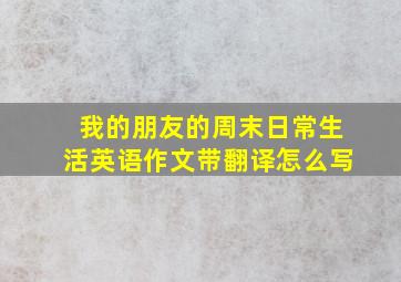 我的朋友的周末日常生活英语作文带翻译怎么写