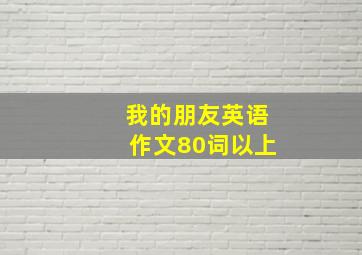 我的朋友英语作文80词以上