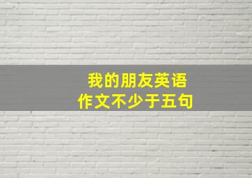 我的朋友英语作文不少于五句