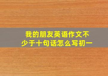 我的朋友英语作文不少于十句话怎么写初一