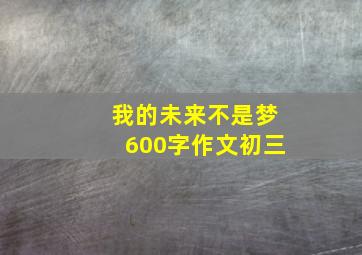 我的未来不是梦600字作文初三