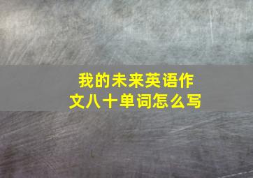 我的未来英语作文八十单词怎么写