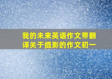 我的未来英语作文带翻译关于摄影的作文初一