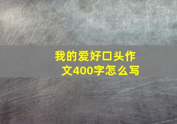 我的爱好口头作文400字怎么写