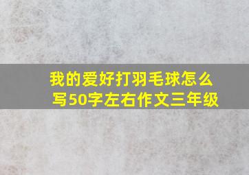 我的爱好打羽毛球怎么写50字左右作文三年级