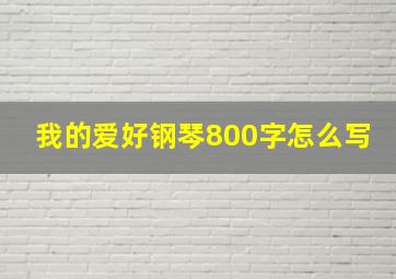 我的爱好钢琴800字怎么写