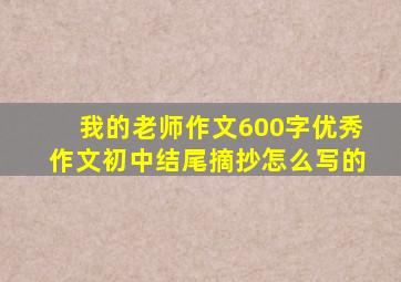 我的老师作文600字优秀作文初中结尾摘抄怎么写的