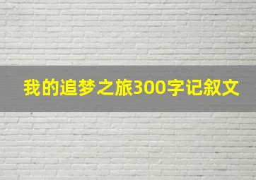 我的追梦之旅300字记叙文