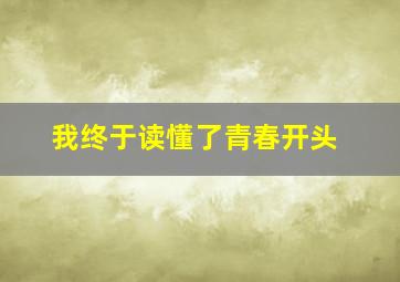 我终于读懂了青春开头