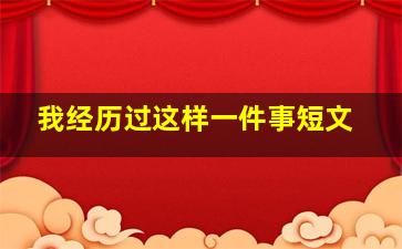 我经历过这样一件事短文