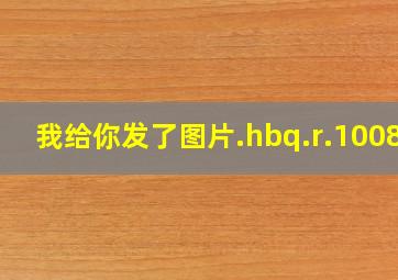 我给你发了图片.hbq.r.10086