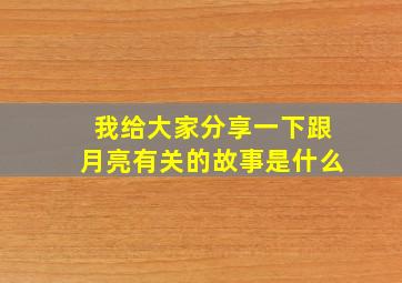 我给大家分享一下跟月亮有关的故事是什么