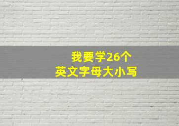 我要学26个英文字母大小写