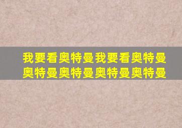 我要看奥特曼我要看奥特曼奥特曼奥特曼奥特曼奥特曼