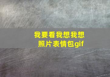 我要看我想我想照片表情包gif