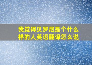 我觉得贝罗尼是个什么样的人英语翻译怎么说