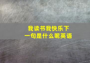 我读书我快乐下一句是什么呢英语