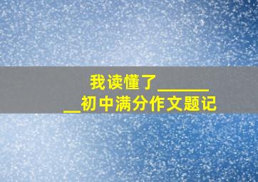 我读懂了________初中满分作文题记