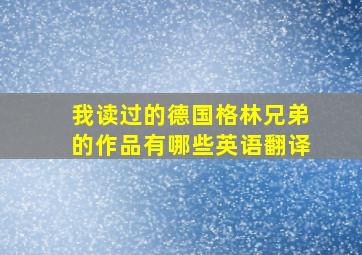 我读过的德国格林兄弟的作品有哪些英语翻译