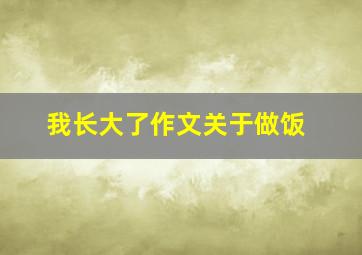 我长大了作文关于做饭