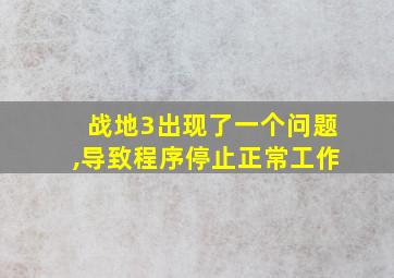 战地3出现了一个问题,导致程序停止正常工作