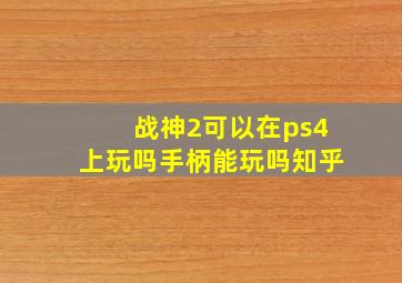 战神2可以在ps4上玩吗手柄能玩吗知乎