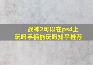 战神2可以在ps4上玩吗手柄能玩吗知乎推荐