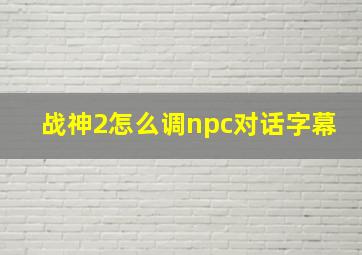 战神2怎么调npc对话字幕