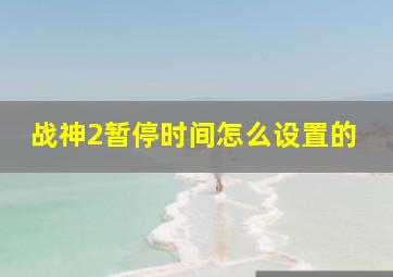 战神2暂停时间怎么设置的