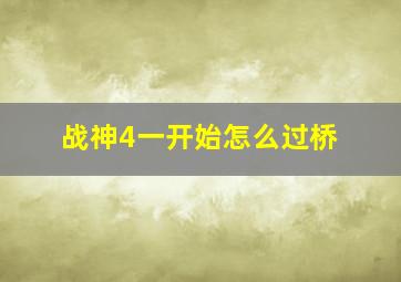 战神4一开始怎么过桥