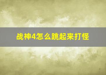 战神4怎么跳起来打怪