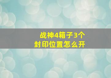 战神4箱子3个封印位置怎么开