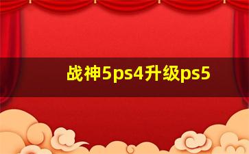 战神5ps4升级ps5